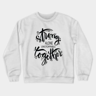 Strong Alone Unstoppable Together Crewneck Sweatshirt